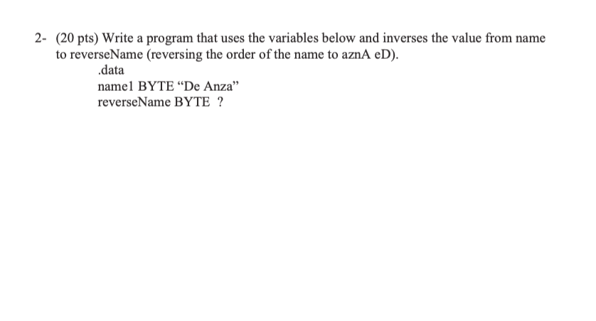 2 20 Pts Write A Program That Uses The Variables Below And Inverses The Value From Name To Reversename Reversing The 1