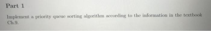 Part 1 A Implement Ch 9 Priority Queue Sorting Algorithm According To The Information In The Textbook 1