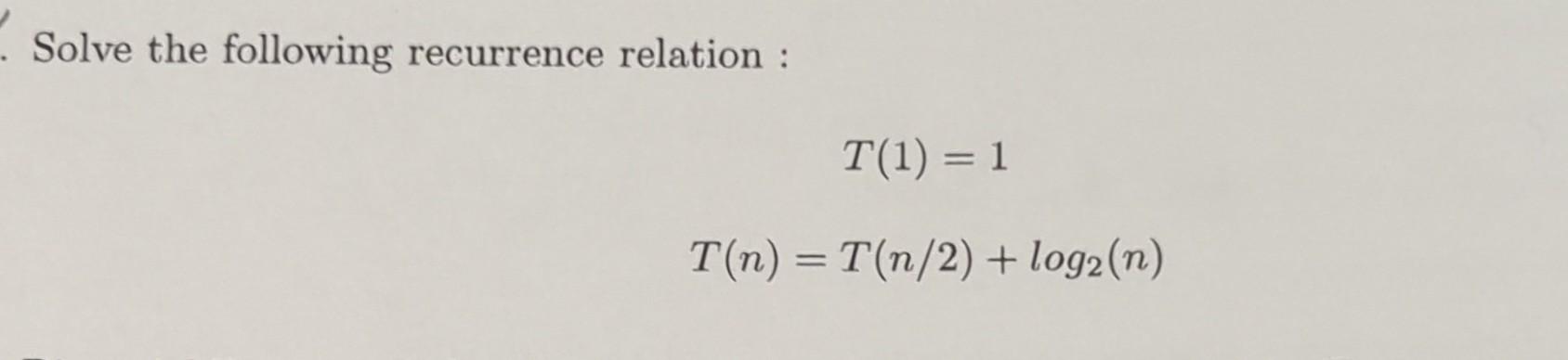 Solve The Following Recurrence Relation T 1 1 T N T N 2 Log2 N 1