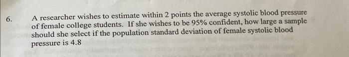 6 A Researcher Wishes To Estimate Within 2 Points The Average Systolic Blood Pressure Of Female College Students If Sh 1