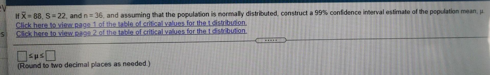 If X 88 S 22 And N 36 And Assuming That The Population Is Normally Distributed Construct A 99 Confidence Inte 1