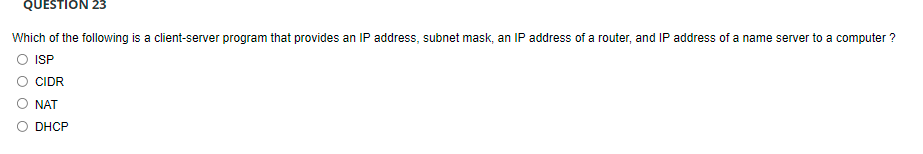 Question 23 Which Of The Following Is A Client Server Program That Provides An Ip Address Subnet Mask An Ip Address Of 1