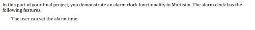 In This Part Of Your Final Project You Demonstrate An Alarm Clock Functionality In Multisim The Alarm Clock Has The Fo 1