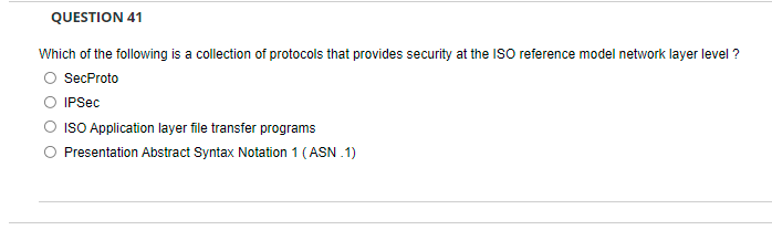 Question 41 Which Of The Following Is A Collection Of Protocols That Provides Security At The Iso Reference Model Networ 1