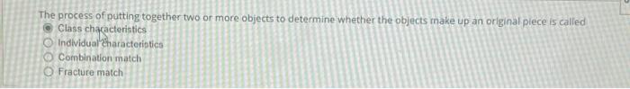 The Process Of Putting Together Two Or More Objects To Determine Whether The Objects Make Up An Original Plece Is Called 1