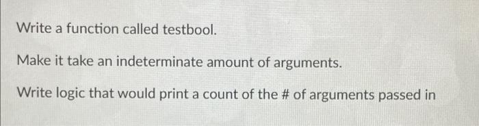 Write A Function Called Testbool Make It Take An Indeterminate Amount Of Arguments Write Logic That Would Print A Coun 1