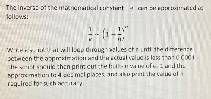 The Inverse Of The Mathematical Constant E Can Be Approximated As Follows N 1 N E Write A Script That Will Loop Through 1