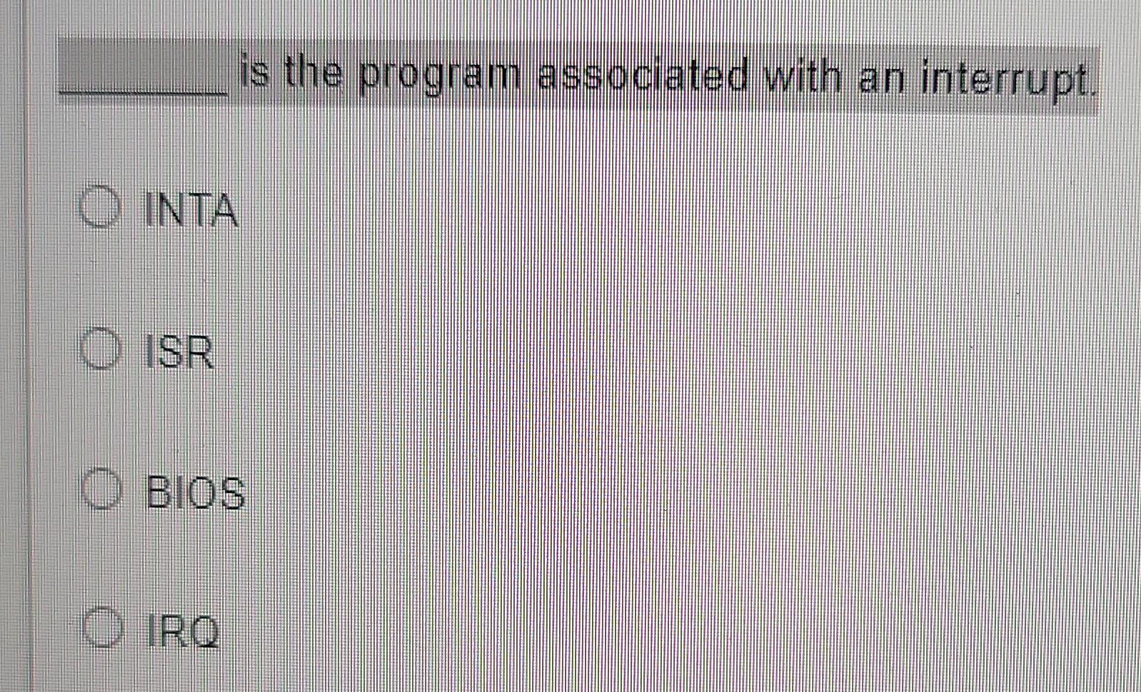 Is The Program Associated With An Interrupt O Inta O Isr O Bios O Iro 1