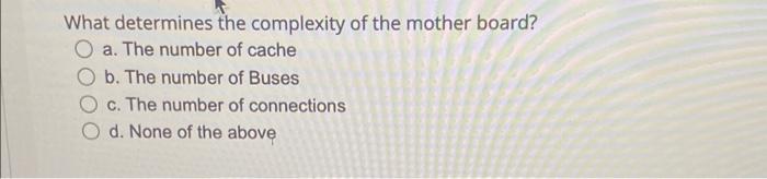 What Determines The Complexity Of The Mother Board O A The Number Of Cache B The Number Of Buses C The Number Of Con 1