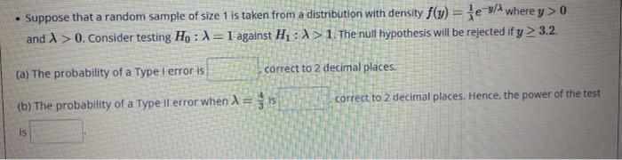 Suppose That A Random Sample Of Size 1 Is Taken From A Distribution With Density F Y E Where Y 0 And 0 Cons 1