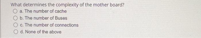 What Determines The Complexity Of The Mother Board O A The Number Of Cache O B The Number Of Buses C The Number Of C 1