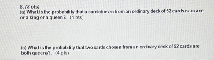 8 8 Pts A What Is The Probability That A Card Chosen From An Ordinary Deck Of 52 Cards Is An Ace Or A King Or A Que 1