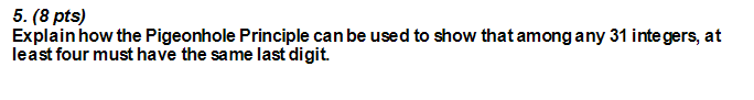 5 8 Pts Explain How The Pigeonhole Principle Can Be Used To Show That Among Any 31 Inte Gers At Least Four Must Have 1