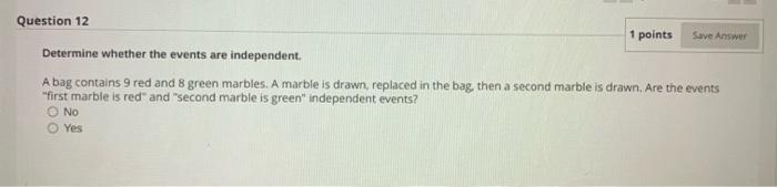 Question 12 1 Points Save Answer Determine Whether The Events Are Independent A Bag Contains 9 Red And 8 Green Marbles 1