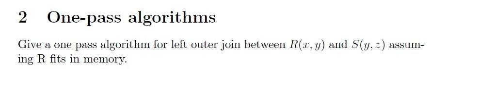 2 One Pass Algorithms Give A One Pass Algorithm For Left Outer Join Between R X Y And S Y 2 Assum Ing R Fits In Memo 1