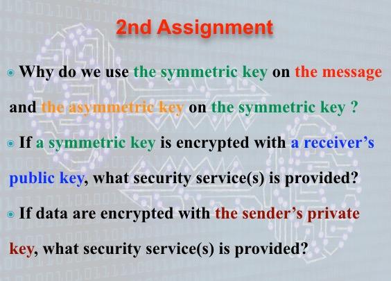 2nd Assignment Why Do We Use The Symmetric Key On The Message And The Asymmetric Key On The Symmetric Key If A Symmet 1