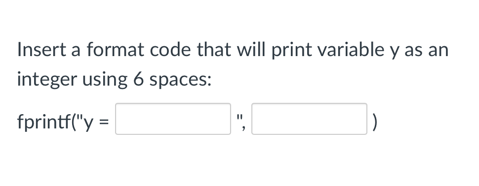 Insert A Format Code That Will Print Variable Y As An Integer Using 6 Spaces Ii Fprintf Y 1