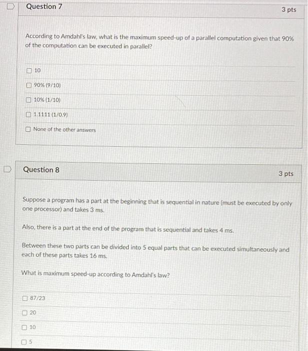Question 7 3 Pts According To Amdahl S Law What Is The Maximum Speed Up Of A Parallel Computation Given That 90 Of The 1