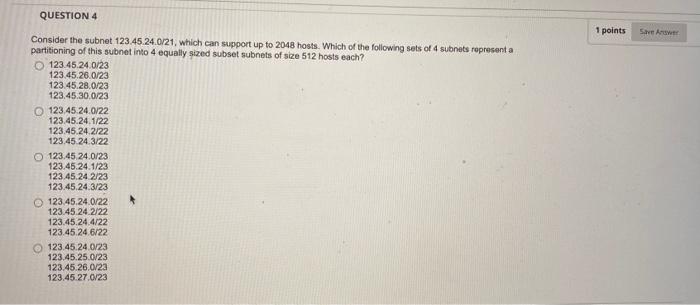 Question 4 1 Points Save Answer Consider The Subnet 123 45 24 0 21 Which Can Support Up To 2048 Hosts Which Of The Fo 1