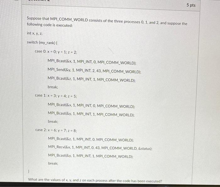 5 Pts Suppose That Mpi Comm World Consists Of The Three Processes 0 1 And 2 And Suppose The Following Code Is Execute 1