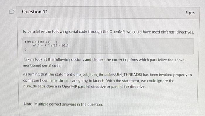 Question 11 5 Pts To Parallelize The Following Serial Code Through The Openmp We Could Have Used Different Directives 1