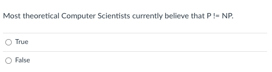 Most Theoretical Computer Scientists Currently Believe That P Np True O False 1