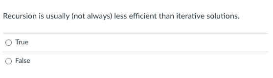 Recursion Is Usually Not Always Less Efficient Than Iterative Solutions True O False 1