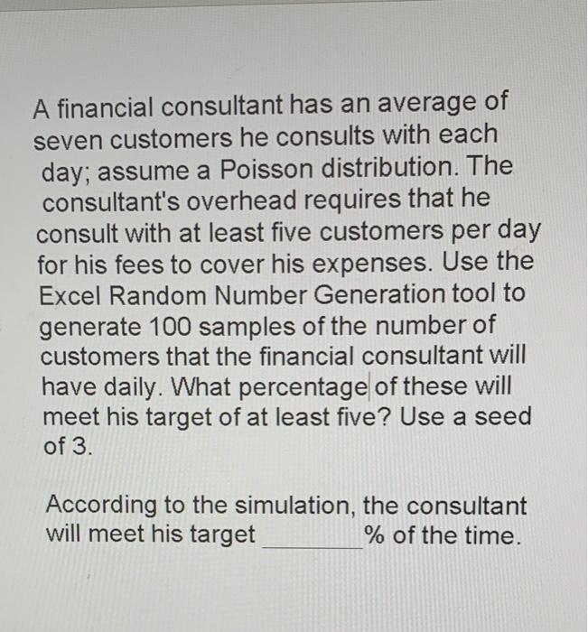 A Financial Consultant Has An Average Of Seven Customers He Consults With Each Day Assume A Poisson Distribution The C 1