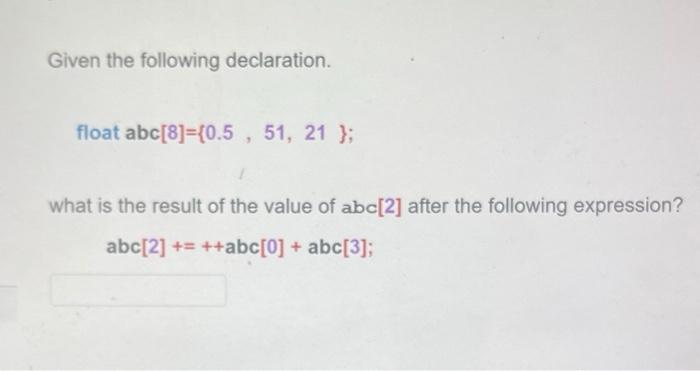 Given The Following Declaration Float Abc 8 0 5 51 21 What Is The Result Of The Value Of Abc 2 After The Follo 1
