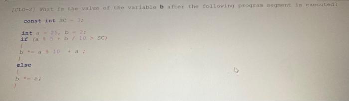 Clo 21 What In The Value Of The Variable Batter The Following Program Segment In Executed Const Int Se 3 Inta 5 If 1