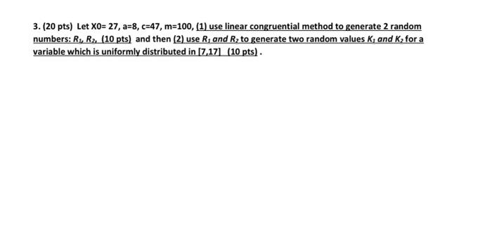 3 20 Pts Let Xo 27 A 8 C 47 M 100 1 Use Linear Congruential Method To Generate 2 Random Numbers R R 10 Pts 1