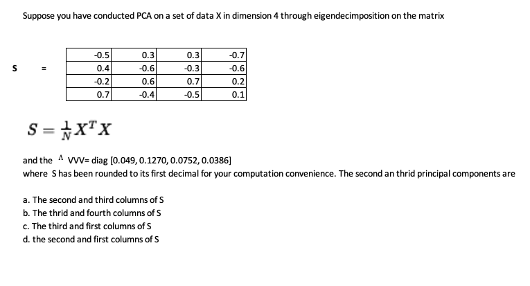 Suppose You Have Conducted Pca On A Set Of Data X In Dimension 4 Through Eigendecimposition On The Matrix 0 5 S 0 4 0 3 1