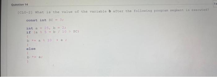 Question 14 Clo 2 What Is The Value Of The Variable B After The Following Program Segment Is Executed Const Int Sc 3 1