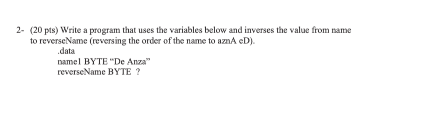 2 20 Pts Write A Program That Uses The Variables Below And Inverses The Value From Name To Reversename Reversing The 1