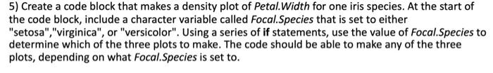 5 Create A Code Block That Makes A Density Plot Of Petal Width For One Iris Species At The Start Of The Code Block In 1
