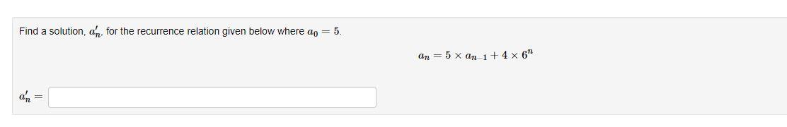Find A Solution An For The Recurrence Relation Given Below Where Ao 5 An 5 X An 1 4 X 6 An Find A Solution 1