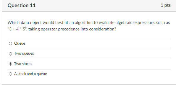 Question 11 1 Pts Which Data Object Would Best Fit An Algorithm To Evaluate Algebraic Expressions Such As 3 4 5 Tak 1