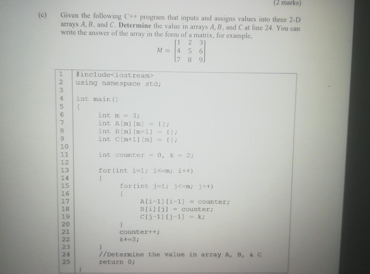 2 Marks C Given The Following Ch Program That Inputs And Assigns Values Into Three 2 D Arrays A B And C Determine 1