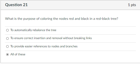Question 21 1 Pts What Is The Purpose Of Coloring The Nodes Red And Black In A Red Black Tree To Automatically Rebalanc 1