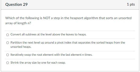 Question 29 1 Pts Which Of The Following Is Not A Step In The Heapsort Algorithm That Sorts An Unsorted Array Of Length 1