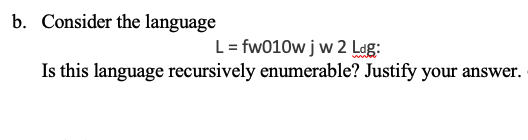 B Consider The Language L Fw010w Jw 2 Lag Is This Language Recursively Enumerable Justify Your Answer 1