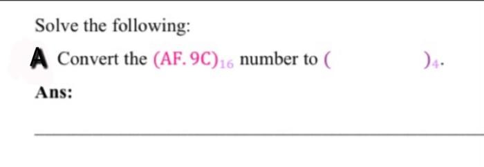Solve The Following A Convert The Af 9c 16 Number To Ans B Perform The Following Subtraction 624 157 An 1
