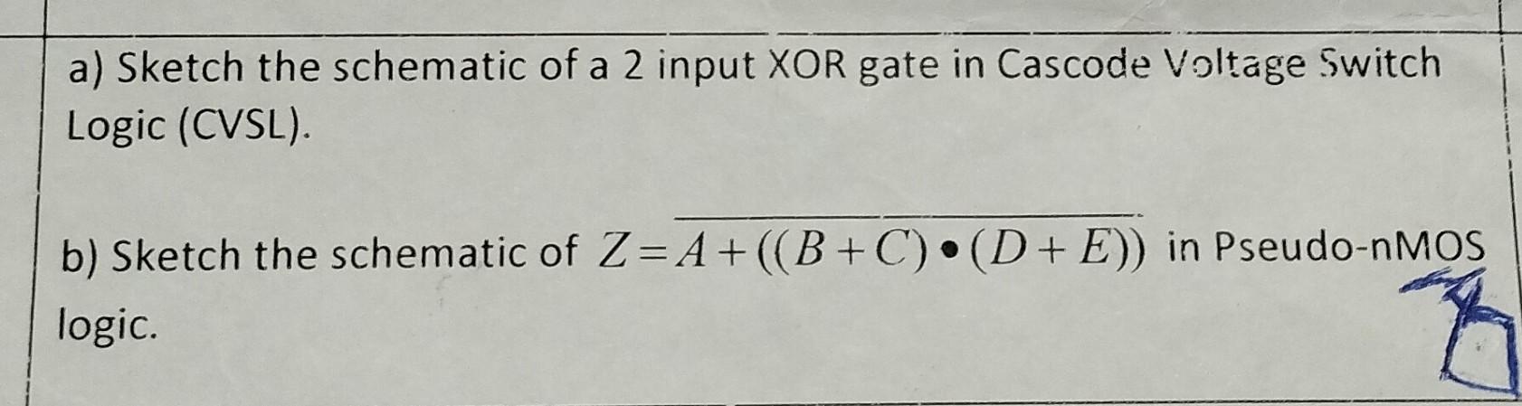 A Sketch The Schematic Of A 2 Input Xor Gate In Cascode Voltage Switch Logic Cvsl B Sketch The Schematic Of Z A 1