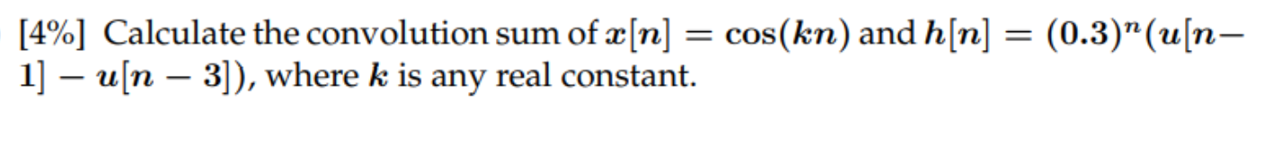 4 Calculate The Convolution Sum Of X N Cos Kn And H N 0 3 U N 1 U N 3 Where K Is Any Real Con 1