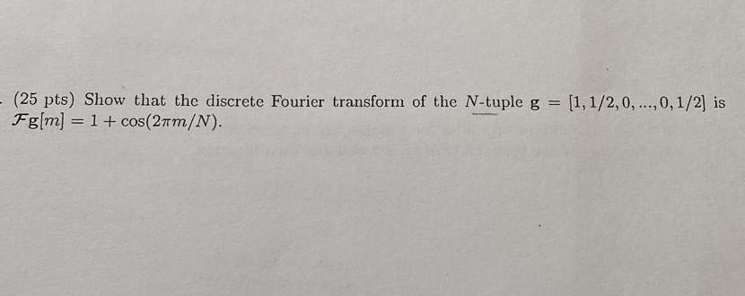 25 Pts Show That The Discrete Fourier Transform Of The N Tuple G 1 1 2 0 0 1 2 Is Fg M 1 Cos 27 M N 1