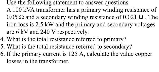 Use The Following Statement To Answer Questions A 100 Kva Transformer Has A Primary Winding Resistance Of 0 05 12 And A 1