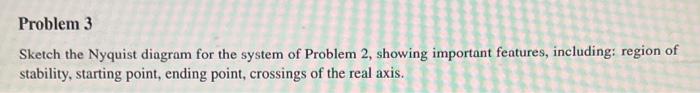 Problem 3 Sketch The Nyquist Diagram For The System Of Problem 2 Showing Important Features Including Region Of Stabi 1
