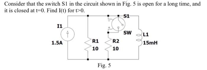 Consider That The Switch S1 In The Circuit Shown In Fig 5 Is Open For A Long Time And It Is Closed At T 0 Find I T F 1