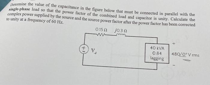 Determine The Value Of The Capacitance In The Figure Below That Must Be Connected In Parallel With The Single Phase Load 1