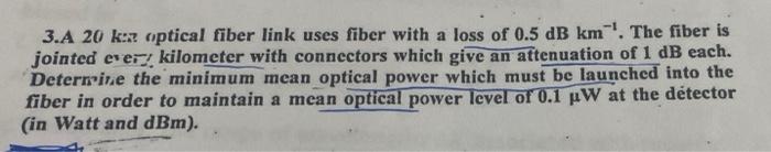 3 A 20 K Z Optical Fiber Link Uses Fiber With A Loss Of 0 5 Db Km The Fiber Is Jointed Ever Kilometer With Connectors 1